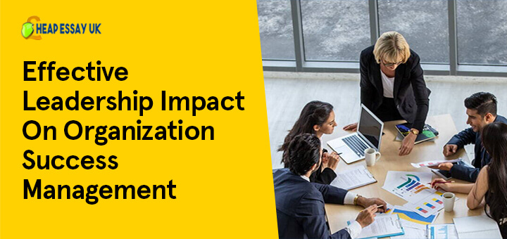Effective Leadership Impact On Organisation Success Management Essay