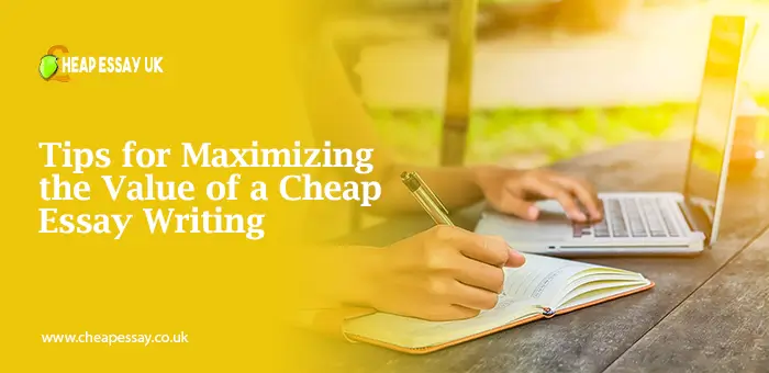 Top Tips for Maximizing the Value of a Cheap Essay Writing Service in the UK